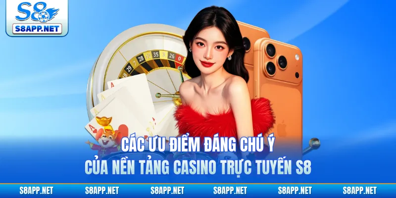 Các ưu điểm đáng chú ý của nền tảng casino trực tuyến S8