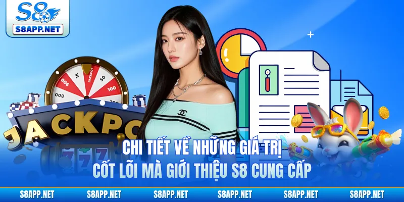 Chi tiết về những giá trị cốt lõi mà giới thiệu S8 cung cấp